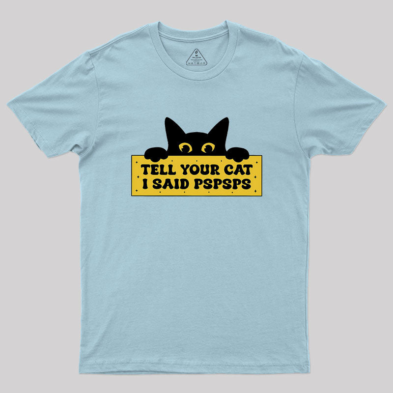 Tell Your Cat I Said PSPSPSPS Geek T-Shirt