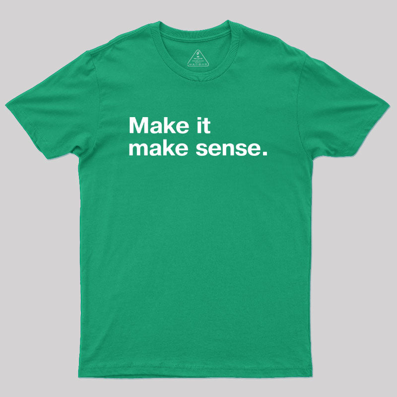 Make it Make Sense Geek T-Shirt