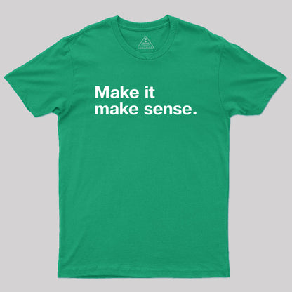 Make it Make Sense Geek T-Shirt