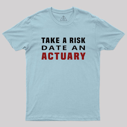 TAKE A RISK DATE AN ACTUARY Geek T-Shirt