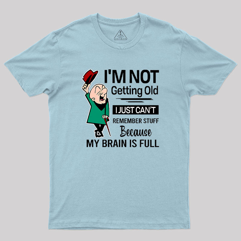 I'm Not Getting Old I'm Just Can't Remember Stuff Geek T-Shirt