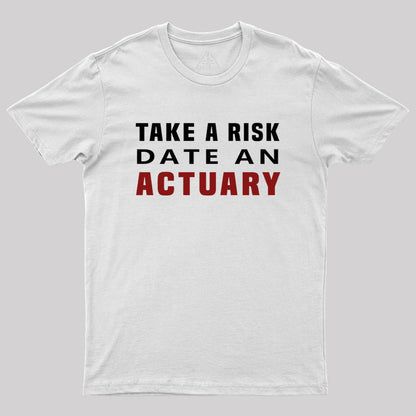 TAKE A RISK DATE AN ACTUARY Geek T-Shirt