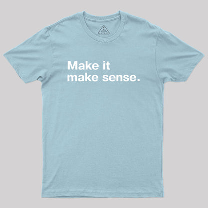 Make it Make Sense Geek T-Shirt