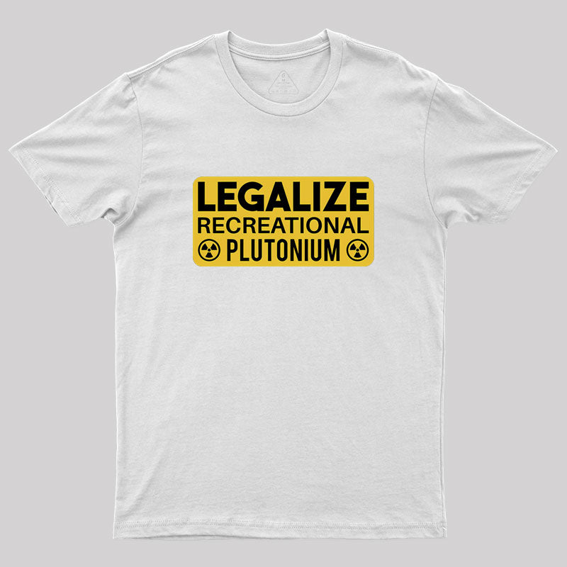 Legalize Recreational Plutonium Geek T-Shirt