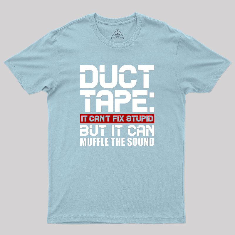 Duct Tape It Can't Fix Stupid But It Can Muffle The Sound Geek T-Shirt