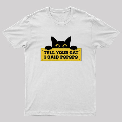 Tell Your Cat I Said PSPSPSPS Geek T-Shirt