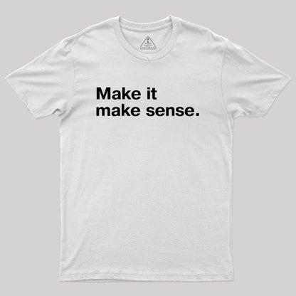 Make it Make Sense Geek T-Shirt