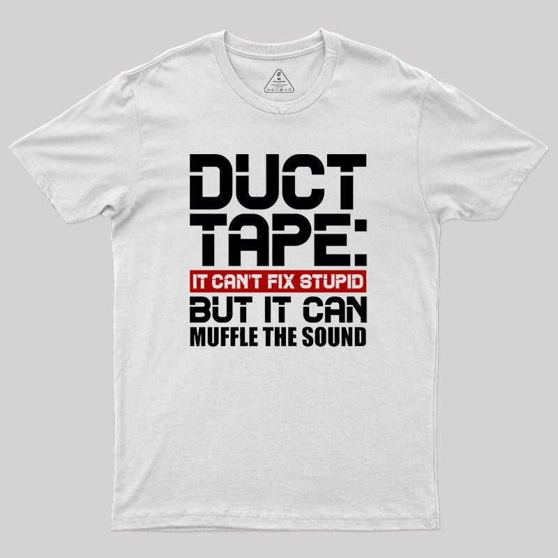 Duct Tape It Can't Fix Stupid But It Can Muffle The Sound Geek T-Shirt