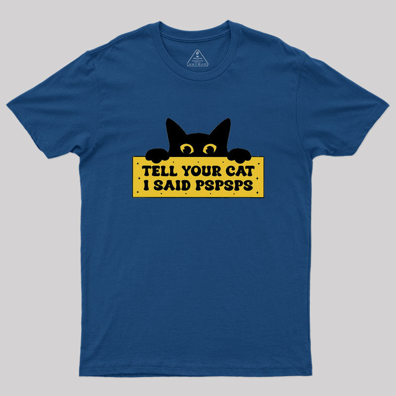 Tell Your Cat I Said PSPSPSPS Geek T-Shirt