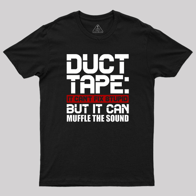 Duct Tape It Can't Fix Stupid But It Can Muffle The Sound Geek T-Shirt