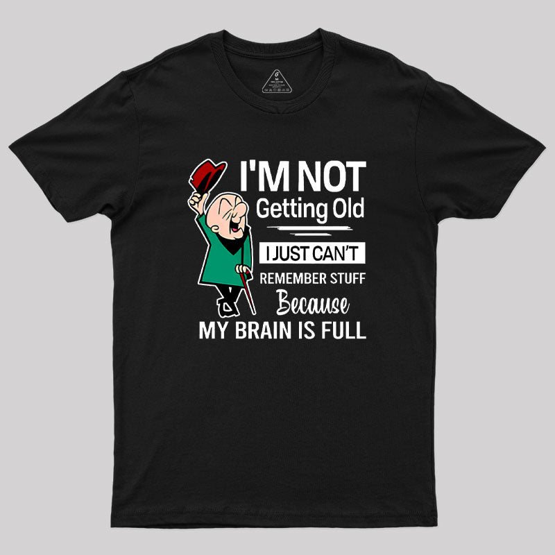 I'm Not Getting Old I'm Just Can't Remember Stuff Geek T-Shirt