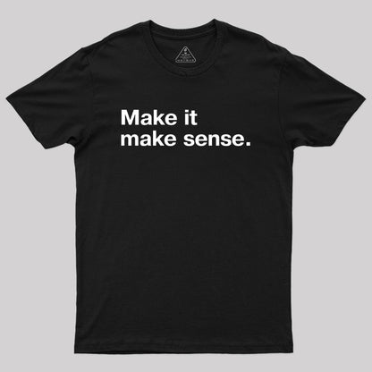 Make it Make Sense Geek T-Shirt