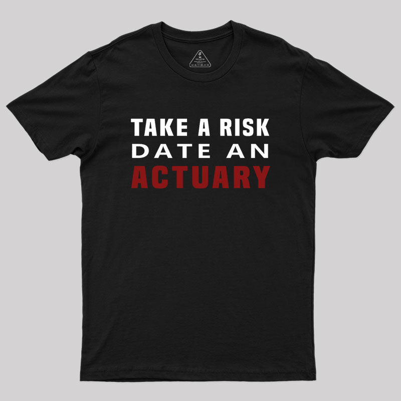 TAKE A RISK DATE AN ACTUARY Geek T-Shirt