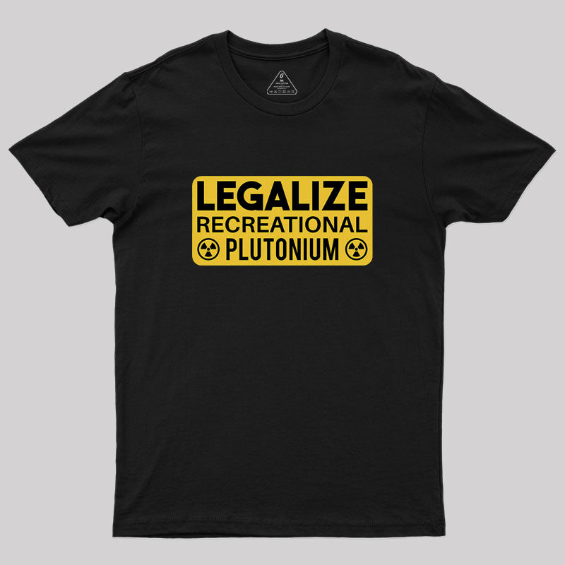 Legalize Recreational Plutonium Geek T-Shirt