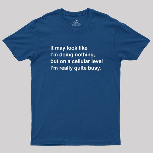 On a Cellular Level I'm really quite busy Geek T-Shirt