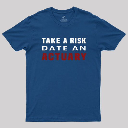 TAKE A RISK DATE AN ACTUARY Geek T-Shirt