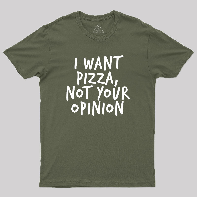 I Want Pizza Not Your Opinion Geek T-Shirt