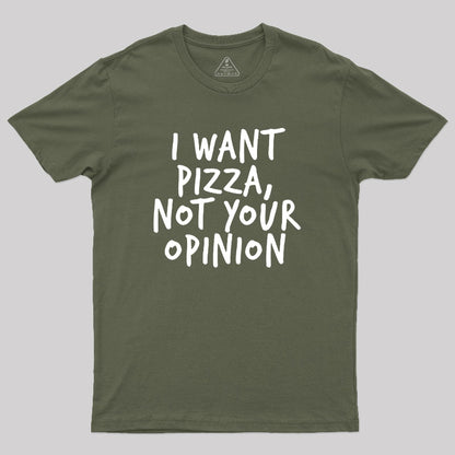 I Want Pizza Not Your Opinion Geek T-Shirt