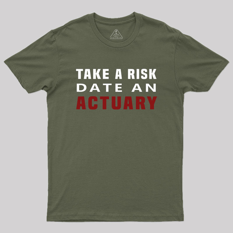 TAKE A RISK DATE AN ACTUARY Geek T-Shirt