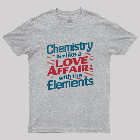 Chemistry is Like a Love Affair With The Elements Geek T-Shirt