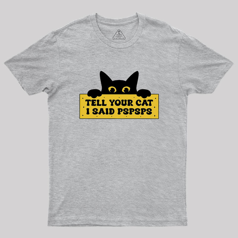 Tell Your Cat I Said PSPSPSPS Geek T-Shirt