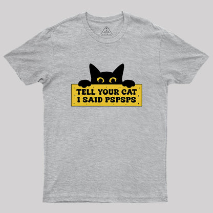 Tell Your Cat I Said PSPSPSPS Geek T-Shirt