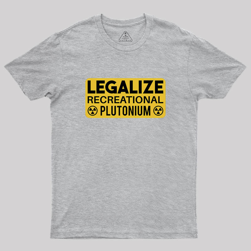 Legalize Recreational Plutonium Geek T-Shirt