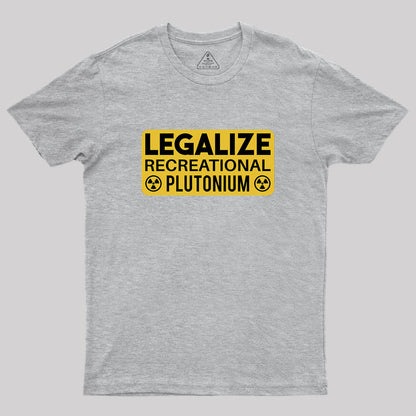 Legalize Recreational Plutonium Geek T-Shirt