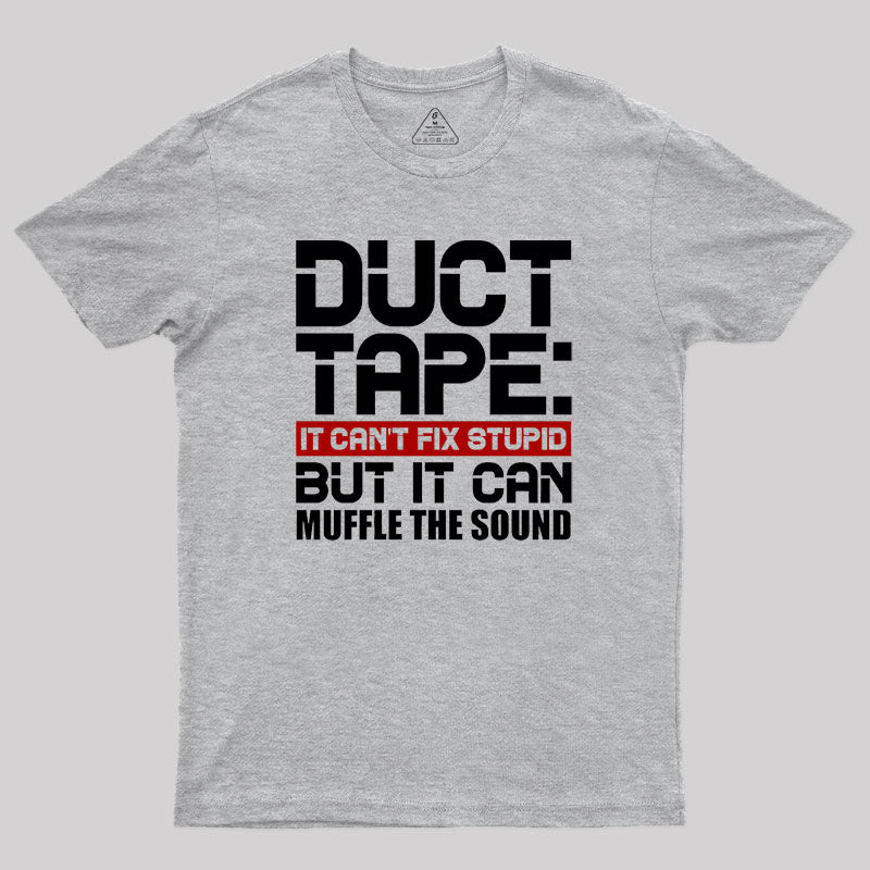 Duct Tape It Can't Fix Stupid But It Can Muffle The Sound Geek T-Shirt