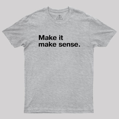 Make it Make Sense Geek T-Shirt