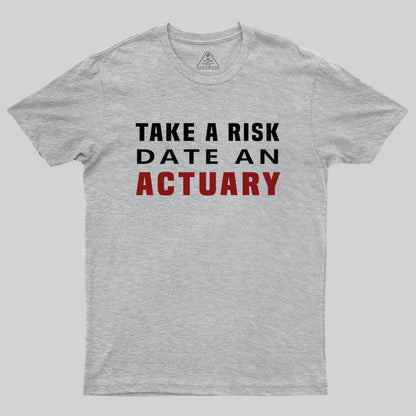 TAKE A RISK DATE AN ACTUARY Geek T-Shirt