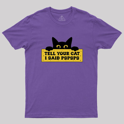 Tell Your Cat I Said PSPSPSPS Geek T-Shirt