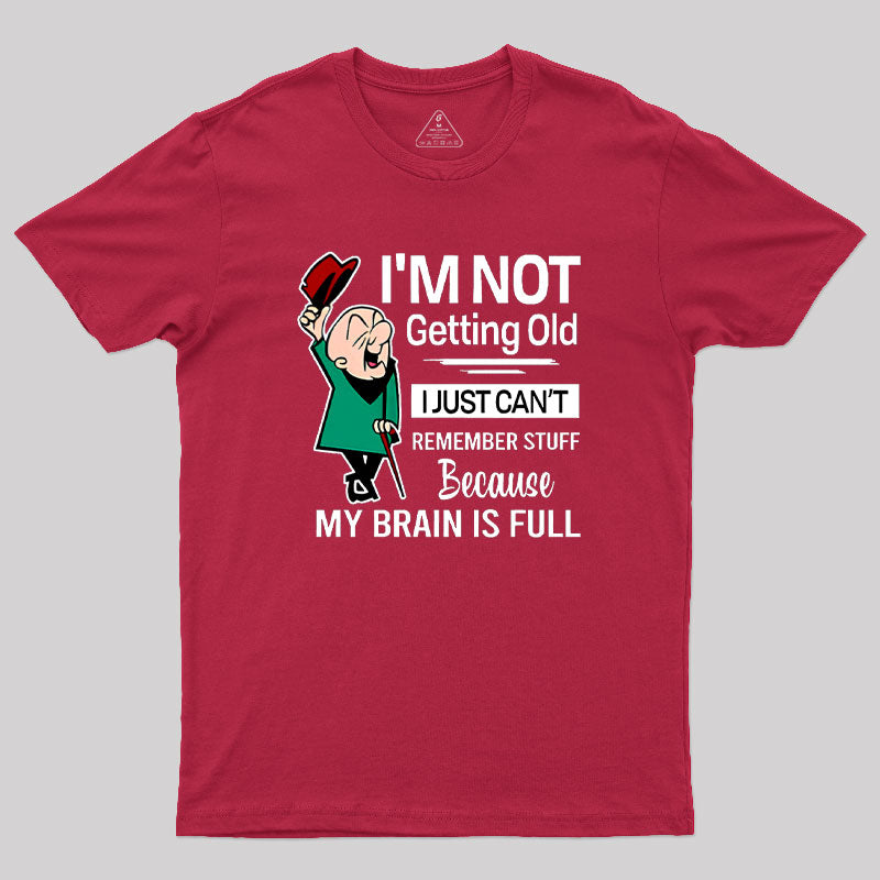 I'm Not Getting Old I'm Just Can't Remember Stuff Geek T-Shirt