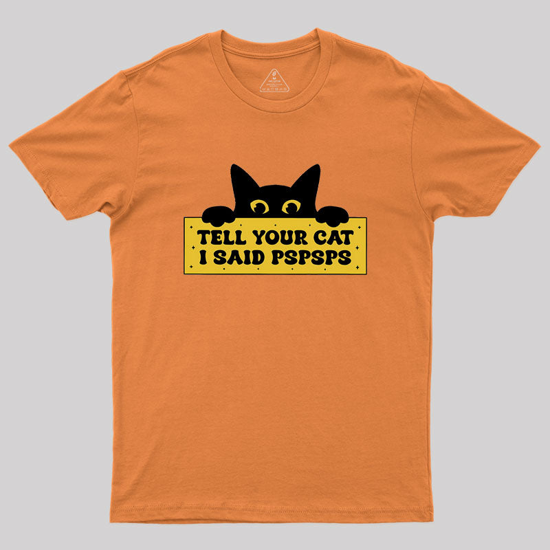 Tell Your Cat I Said PSPSPSPS Geek T-Shirt