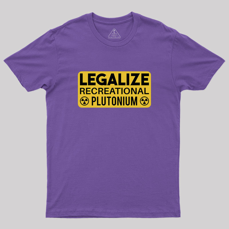 Legalize Recreational Plutonium Geek T-Shirt