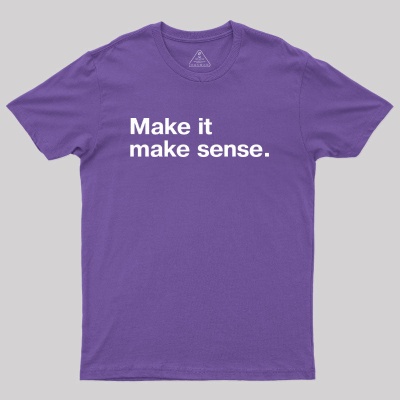 Make it Make Sense Geek T-Shirt