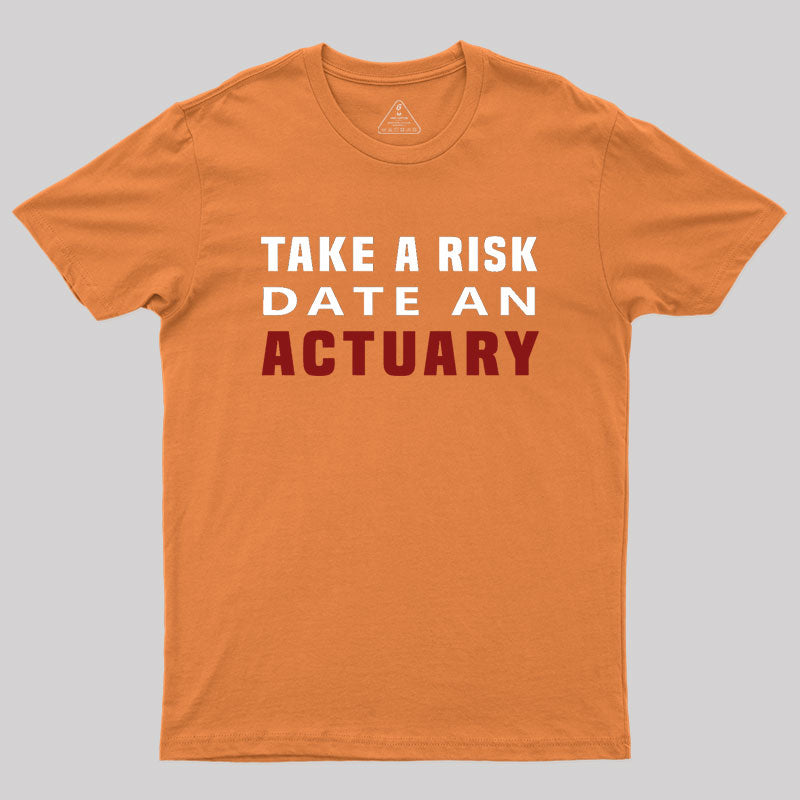 TAKE A RISK DATE AN ACTUARY Geek T-Shirt