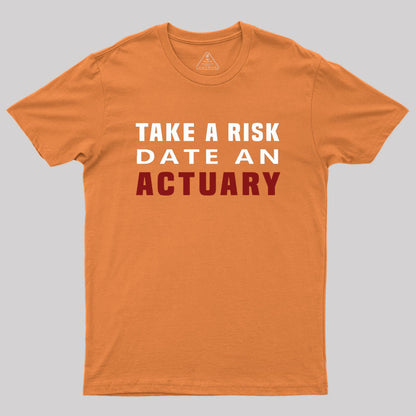 TAKE A RISK DATE AN ACTUARY Geek T-Shirt