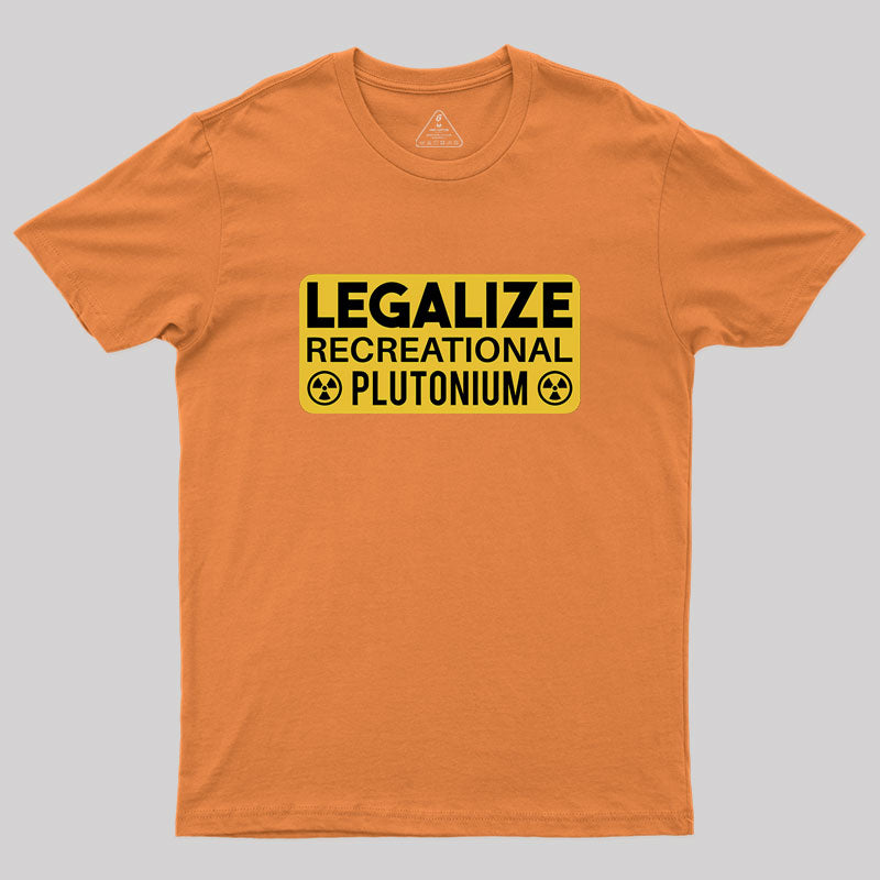 Legalize Recreational Plutonium Geek T-Shirt