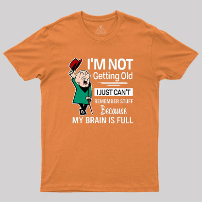 I'm Not Getting Old I'm Just Can't Remember Stuff Geek T-Shirt