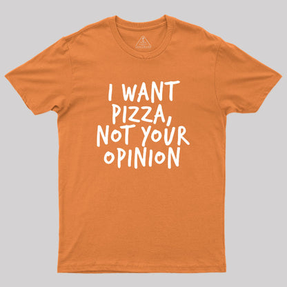 I Want Pizza Not Your Opinion Geek T-Shirt