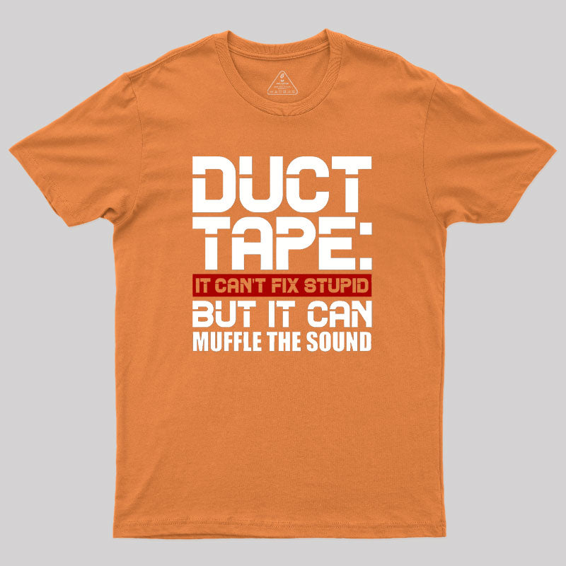 Duct Tape It Can't Fix Stupid But It Can Muffle The Sound Geek T-Shirt