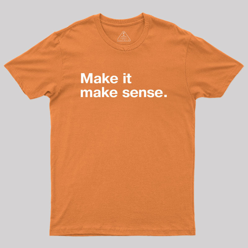 Make it Make Sense Geek T-Shirt