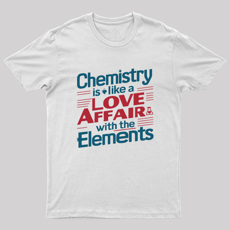 Chemistry is Like a Love Affair With The Elements Geek T-Shirt