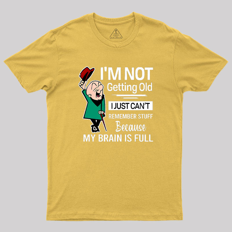 I'm Not Getting Old I'm Just Can't Remember Stuff Geek T-Shirt