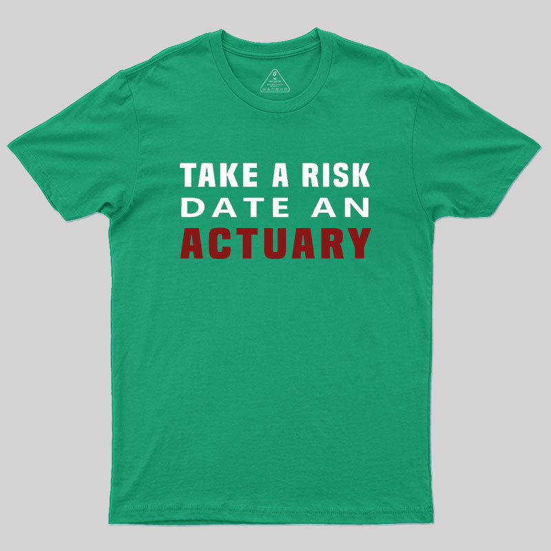 TAKE A RISK DATE AN ACTUARY Geek T-Shirt