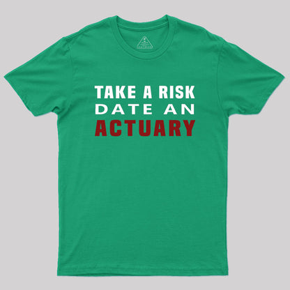 TAKE A RISK DATE AN ACTUARY Geek T-Shirt