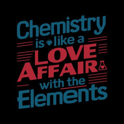 Chemistry is Like a Love Affair With The Elements Geek T-Shirt