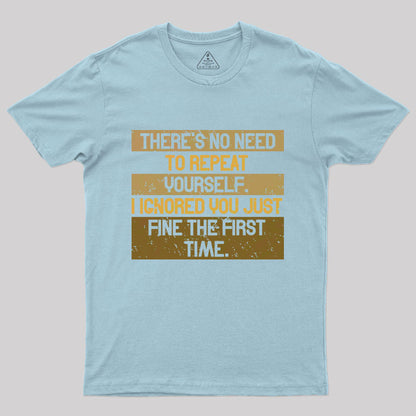 There is No Need to Repeat T-Shirt