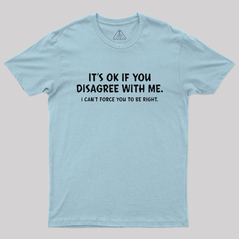 It's Ok If You Disagree with Me T-Shirt